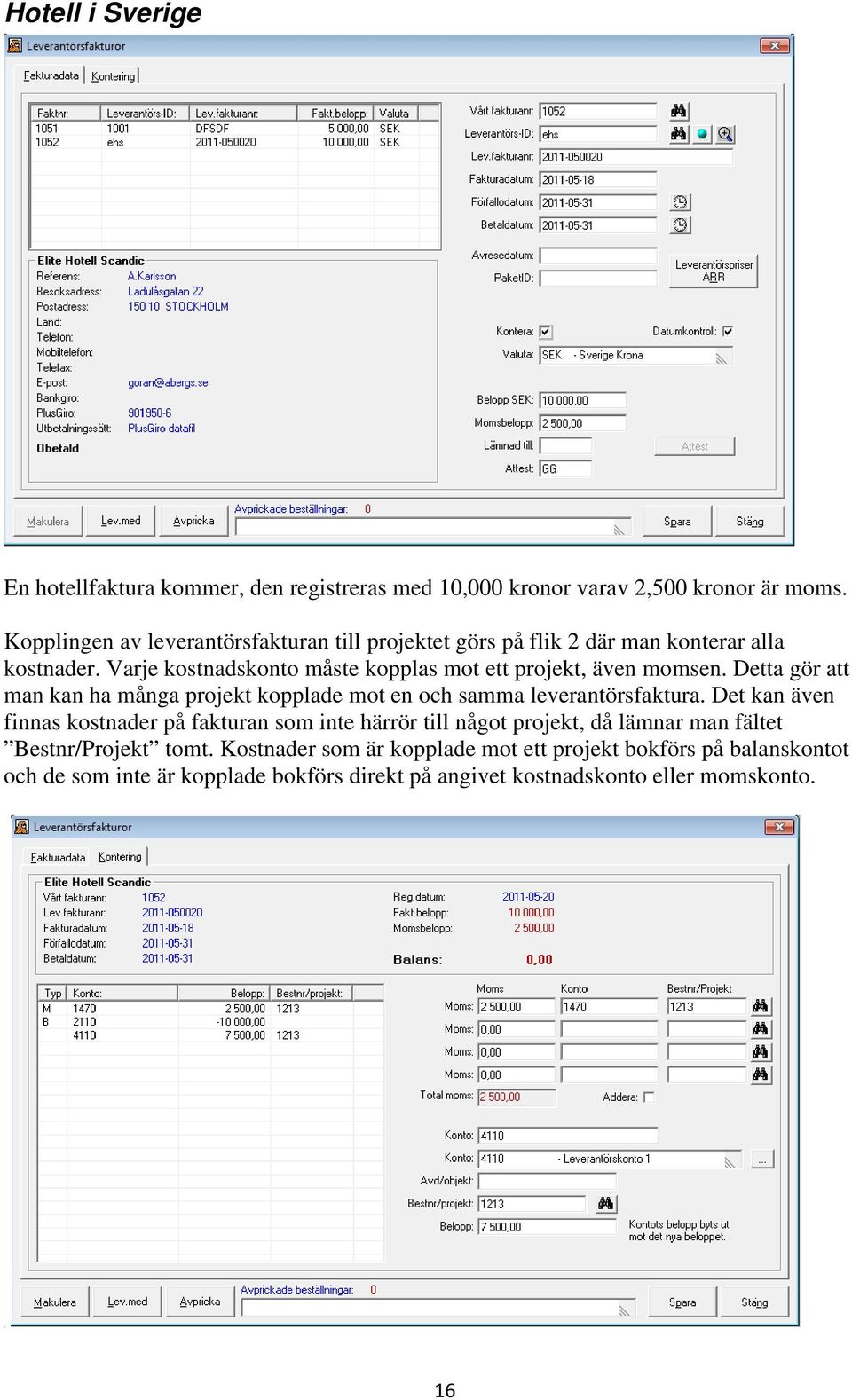 Varje kostnadskonto måste kopplas mot ett projekt, även momsen. Detta gör att man kan ha många projekt kopplade mot en och samma leverantörsfaktura.