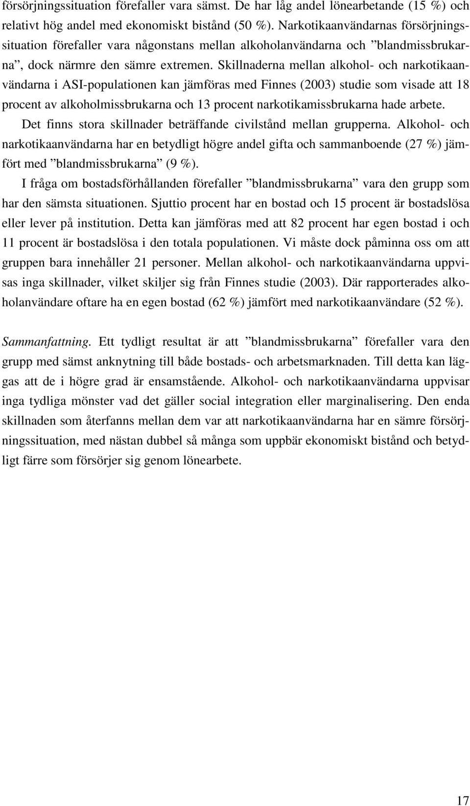 Skillnaderna mellan alkohol- och narkotikaanvändarna i ASI-populationen kan jämföras med Finnes (2003) studie som visade att 18 procent av alkoholmissbrukarna och 13 procent narkotikamissbrukarna