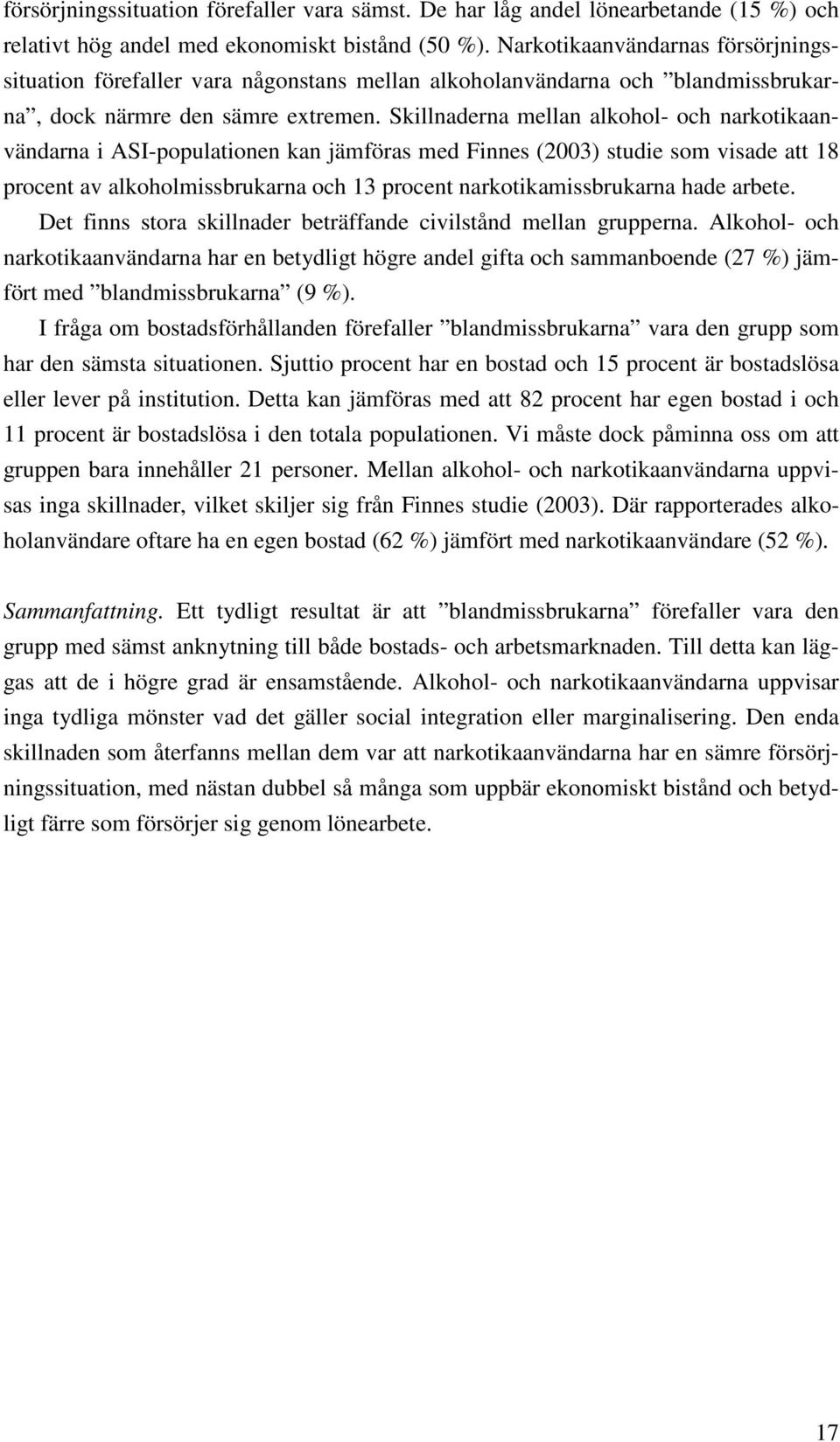 Skillnaderna mellan alkohol- och narkotikaanvändarna i ASI-populationen kan jämföras med Finnes (2003) studie som visade att 18 procent av alkoholmissbrukarna och 13 procent narkotikamissbrukarna