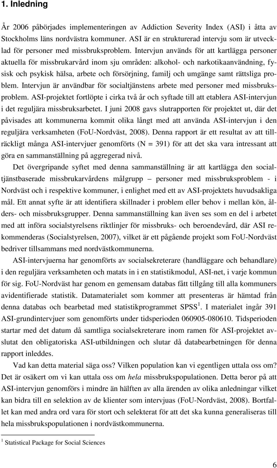 Intervjun används för att kartlägga personer aktuella för missbrukarvård inom sju områden: alkohol- och narkotikaanvändning, fysisk och psykisk hälsa, arbete och försörjning, familj och umgänge samt