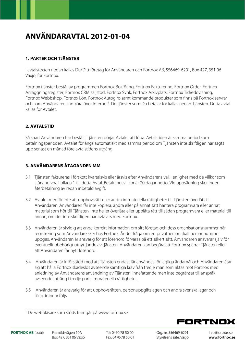 Tidredovisning, Fortnox Webbshop, Fortnox Lön, Fortnox Autogiro samt kommande produkter som finns på Fortnox servrar och som Användaren kan köra över Internet 1.