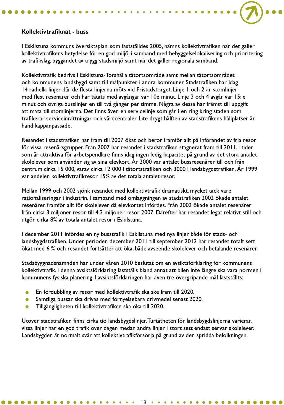 Kollektivtrafik bedrivs i Eskilstuna-Torshälla tätortsområde samt mellan tätortsområdet och kommunens landsbygd samt till målpunkter i andra kommuner.