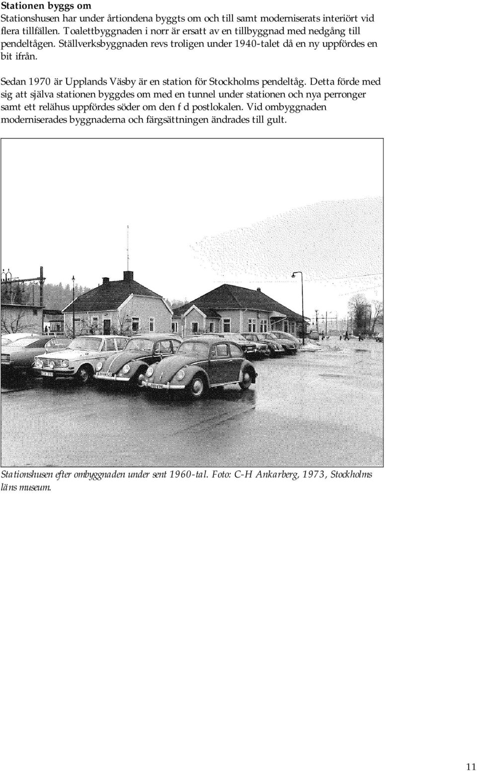 Sedan 1970 är Upplands Väsby är en station för Stockholms pendeltåg.