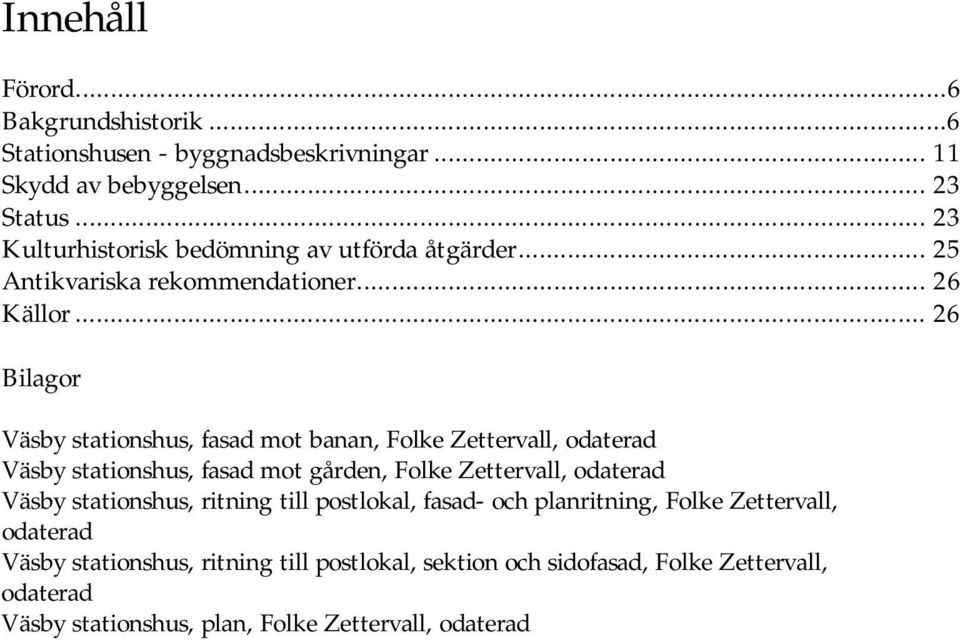 .. 26 Bilagor Väsby stationshus, fasad mot banan, Folke Zettervall, odaterad Väsby stationshus, fasad mot gården, Folke Zettervall, odaterad Väsby