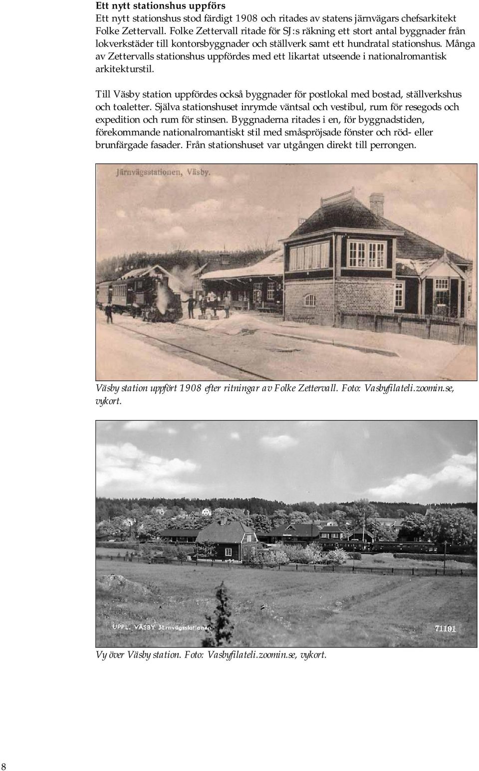 Många av Zettervalls stationshus uppfördes med ett likartat utseende i nationalromantisk arkitekturstil.