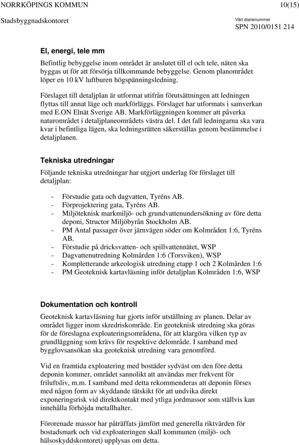 Förslaget har utformats i samverkan med E.ON Elnät Sverige AB. Markförläggningen kommer att påverka naturområdet i detaljplaneområdets västra del.