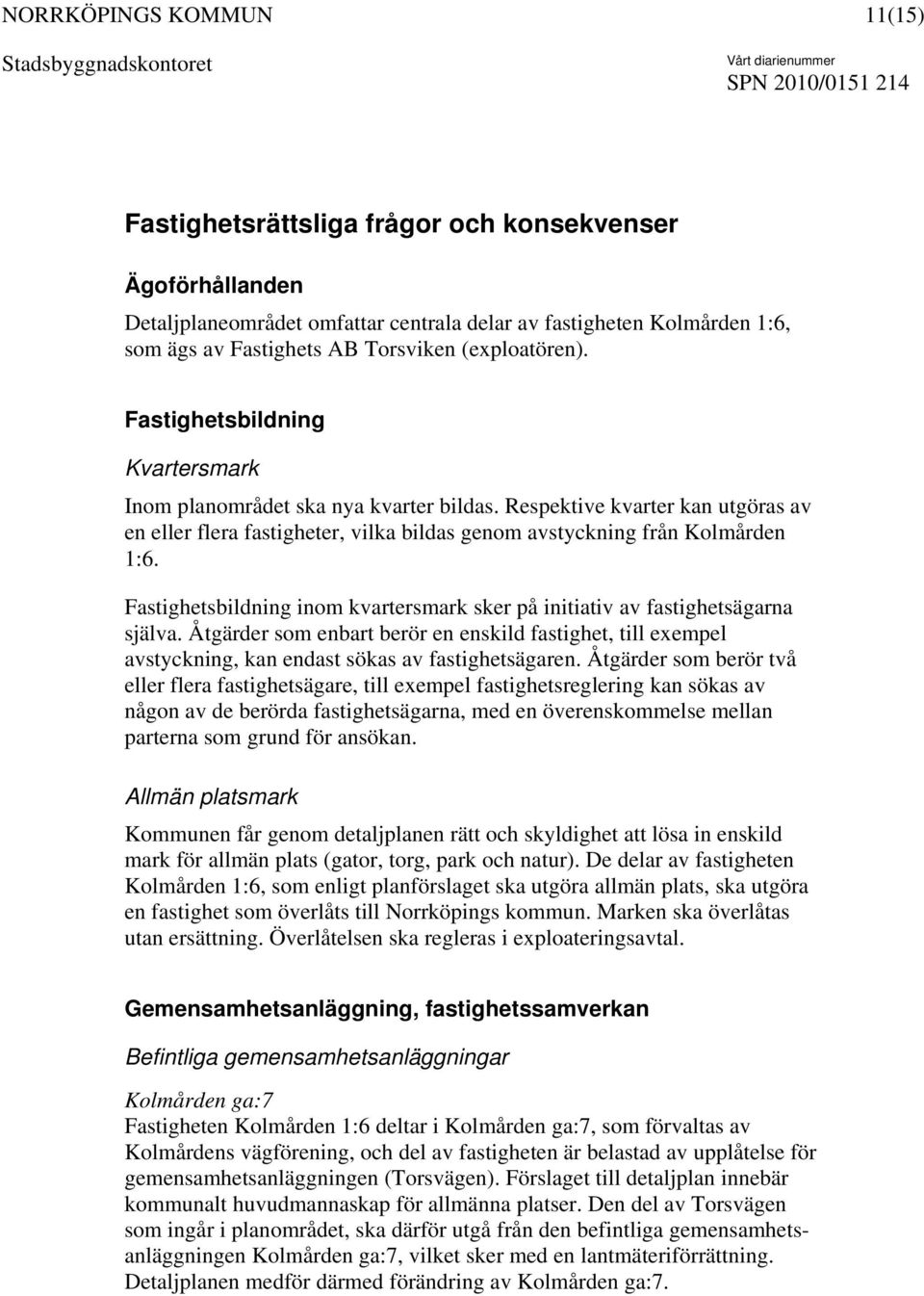 Fastighetsbildning inom kvartersmark sker på initiativ av fastighetsägarna själva. Åtgärder som enbart berör en enskild fastighet, till exempel avstyckning, kan endast sökas av fastighetsägaren.