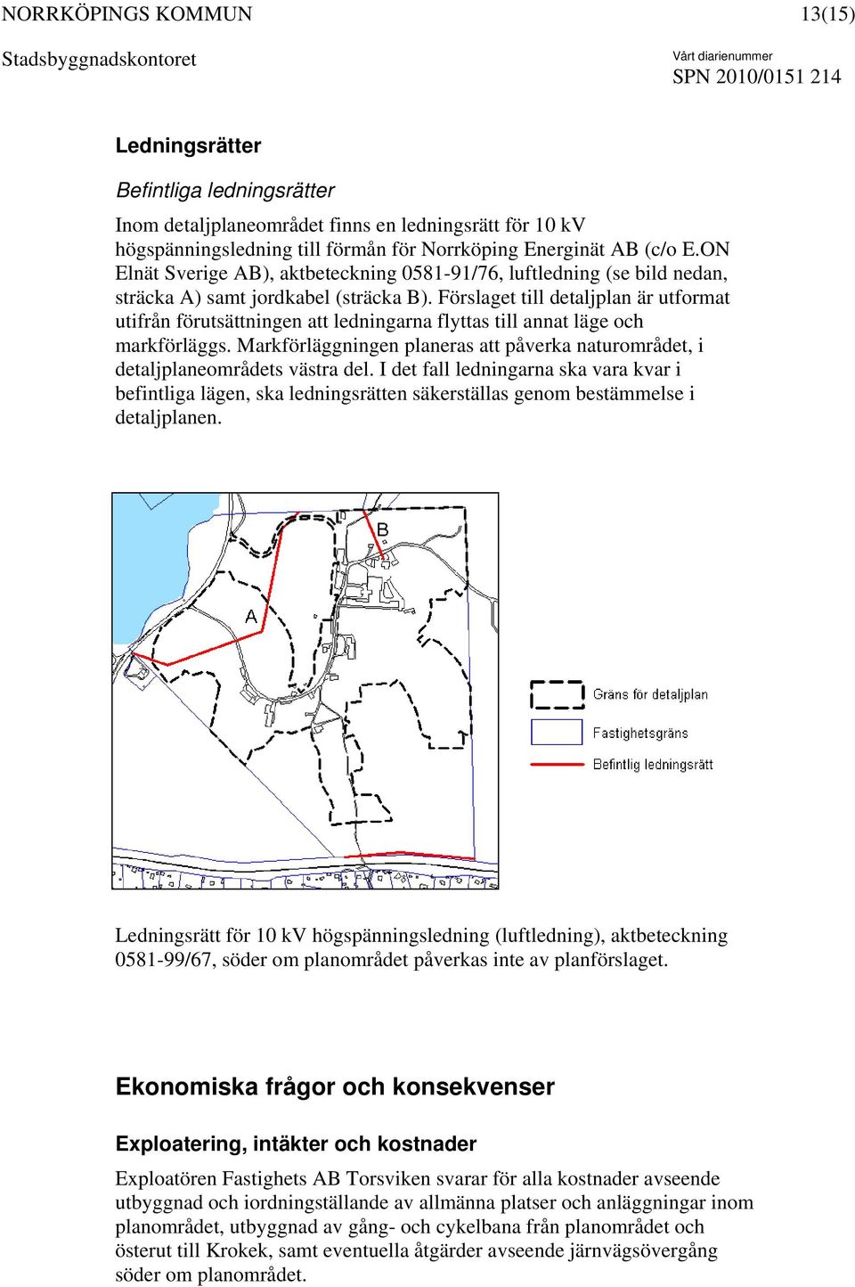 Förslaget till detaljplan är utformat utifrån förutsättningen att ledningarna flyttas till annat läge och markförläggs.