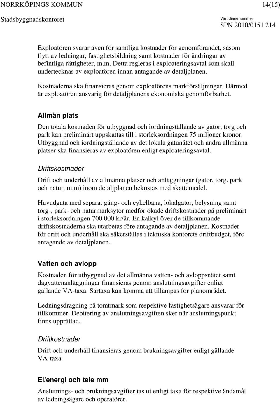 Allmän plats Den totala kostnaden för utbyggnad och iordningställande av gator, torg och park kan preliminärt uppskattas till i storleksordningen 75 miljoner kronor.