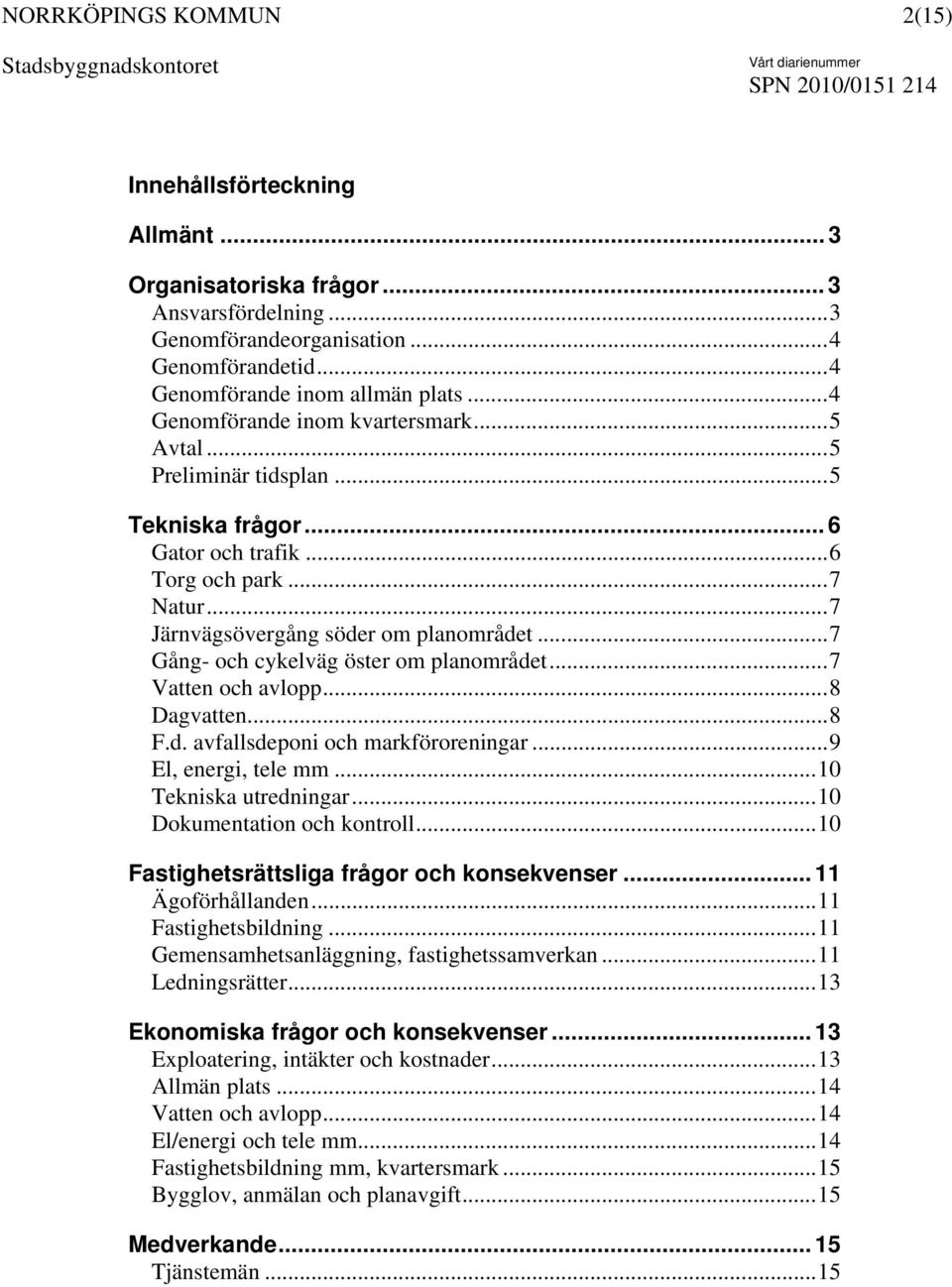 ..7 Gång- och cykelväg öster om planområdet...7 Vatten och avlopp...8 Dagvatten...8 F.d. avfallsdeponi och markföroreningar...9 El, energi, tele mm...10 Tekniska utredningar.