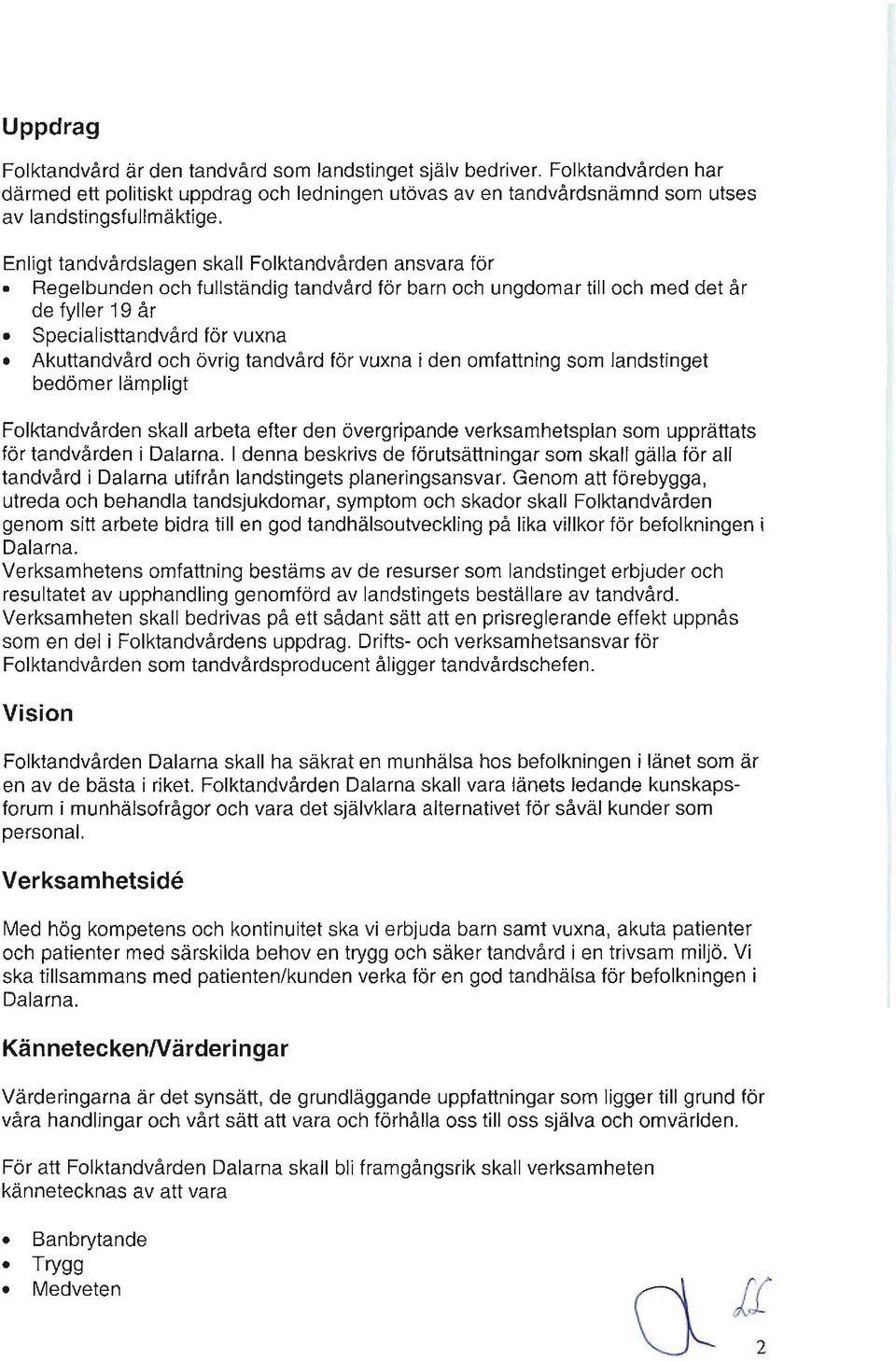 övrig tandvård för vuxna i den omfattning som landstinget bedömer lämpligt Folktandvården skall arbeta efter den överg ripande verksamhetsplan som upprättats för tandvården i Dalarna.