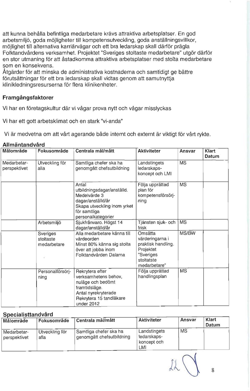 t. Projektet "Sveriges stoltaste medarbetare" utgör därför en stor utman ing för att åstadkomma attraktiva arbetsplatser med stolta medarbetare som en konsekvens.