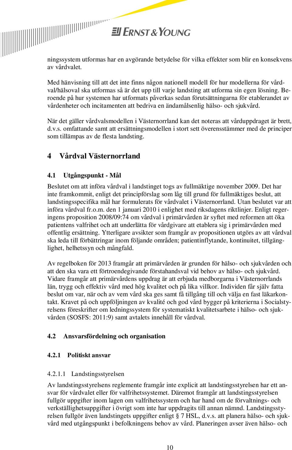 Beroende på hur systemen har utformats påverkas sedan förutsättningarna för etablerandet av vårdenheter och incitamenten att bedriva en ändamålsenlig hälso- och sjukvård.