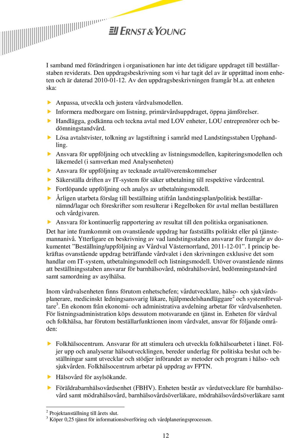 Informera medborgare om listning, primärvårdsuppdraget, öppna jämförelser. Handlägga, godkänna och teckna avtal med LOV enheter, LOU entreprenörer och bedömningstandvård.