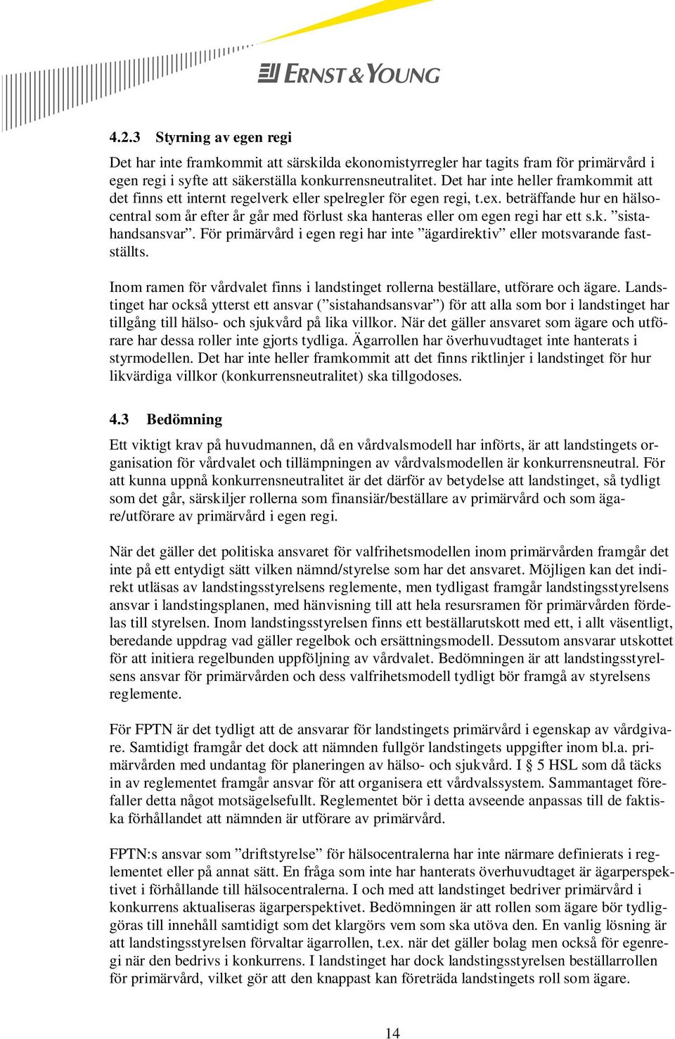 beträffande hur en hälsocentral som år efter år går med förlust ska hanteras eller om egen regi har ett s.k. sistahandsansvar.