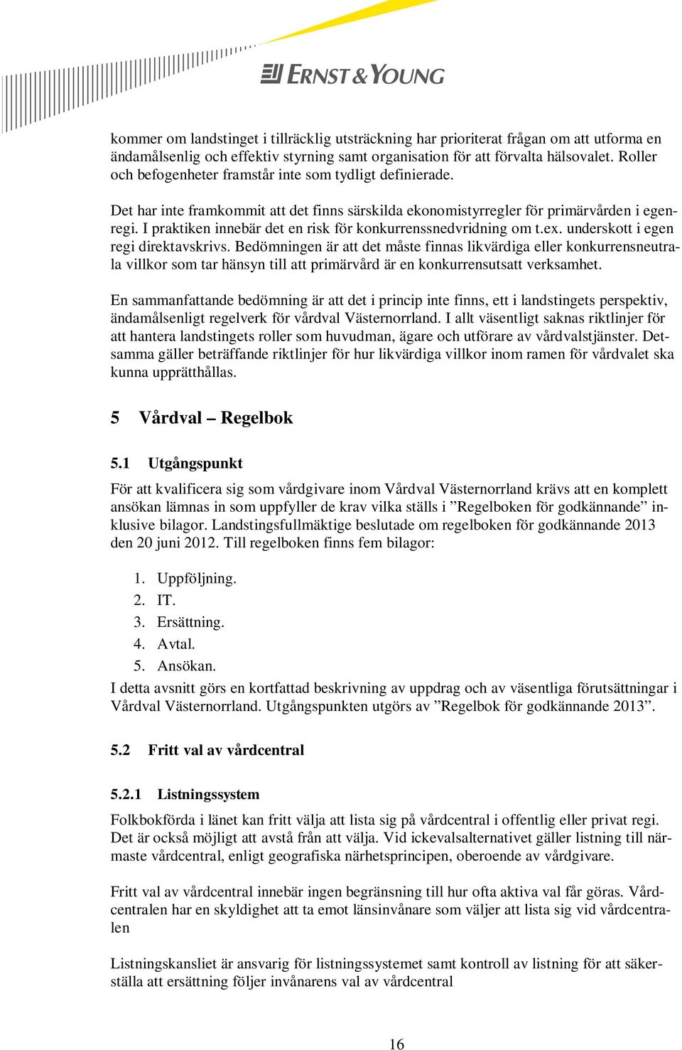 I praktiken innebär det en risk för konkurrenssnedvridning om t.ex. underskott i egen regi direktavskrivs.