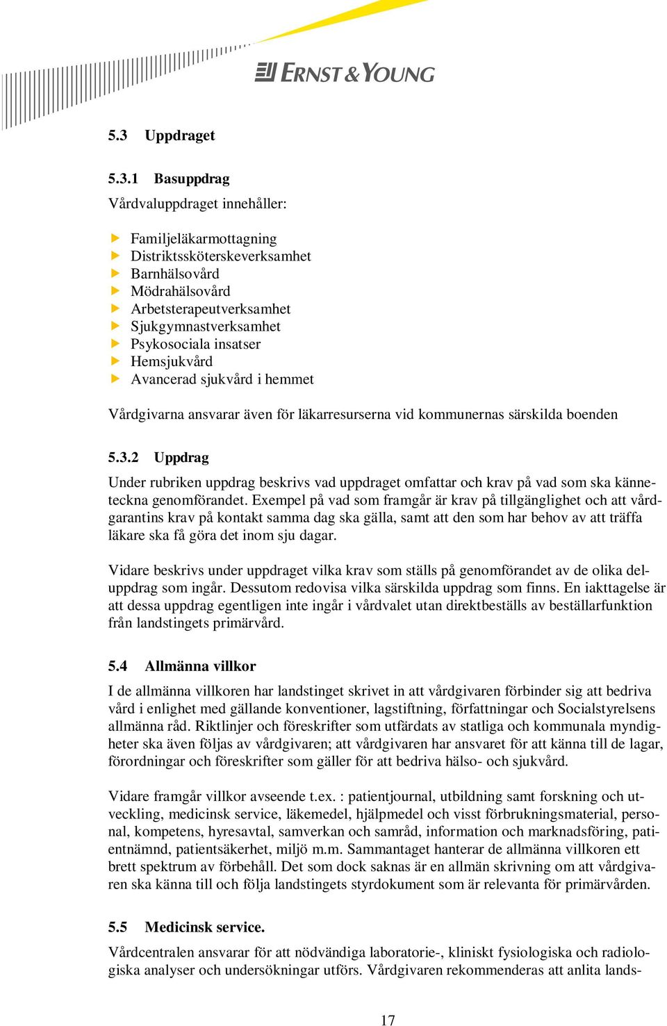 2 Uppdrag Under rubriken uppdrag beskrivs vad uppdraget omfattar och krav på vad som ska känneteckna genomförandet.