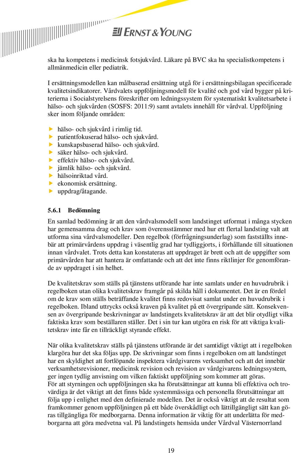 Vårdvalets uppföljningsmodell för kvalité och god vård bygger på kriterierna i Socialstyrelsens föreskrifter om ledningssystem för systematiskt kvalitetsarbete i hälso- och sjukvården (SOSFS: 2011:9)