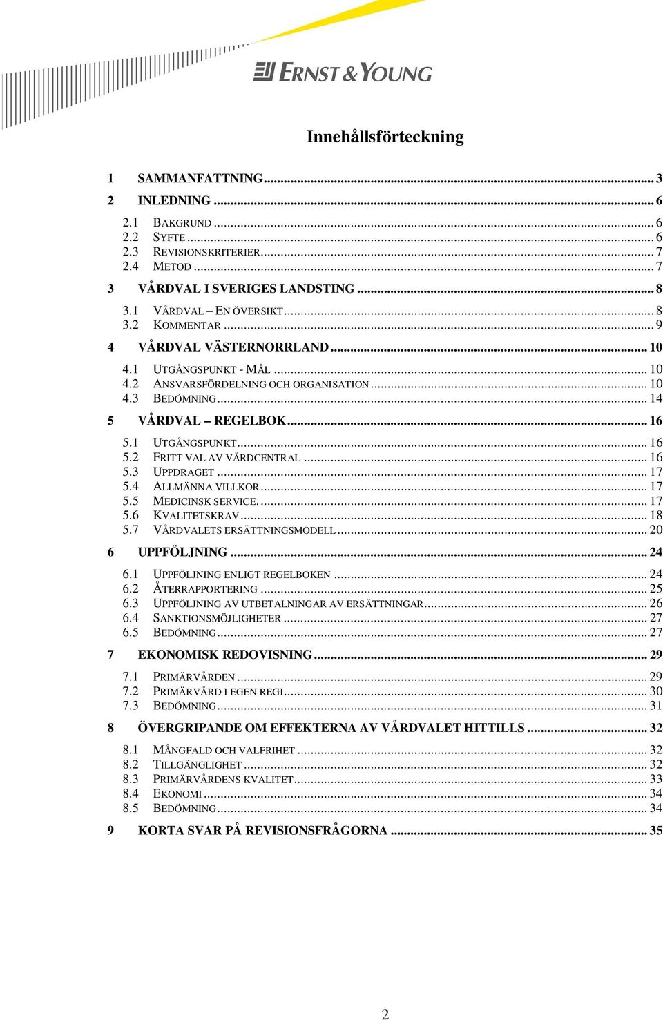 1 UTGÅNGSPUNKT... 16 5.2 FRITT VAL AV VÅRDCENTRAL... 16 5.3 UPPDRAGET... 17 5.4 ALLMÄNNA VILLKOR... 17 5.5 MEDICINSK SERVICE.... 17 5.6 KVALITETSKRAV... 18 5.7 VÅRDVALETS ERSÄTTNINGSMODELL.