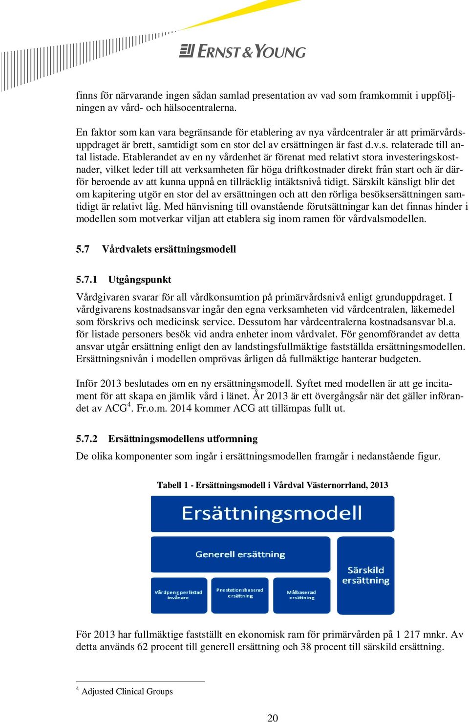 Etablerandet av en ny vårdenhet är förenat med relativt stora investeringskostnader, vilket leder till att verksamheten får höga driftkostnader direkt från start och är därför beroende av att kunna