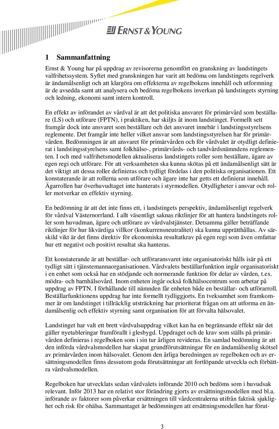 bedöma regelbokens inverkan på landstingets styrning och ledning, ekonomi samt intern kontroll.