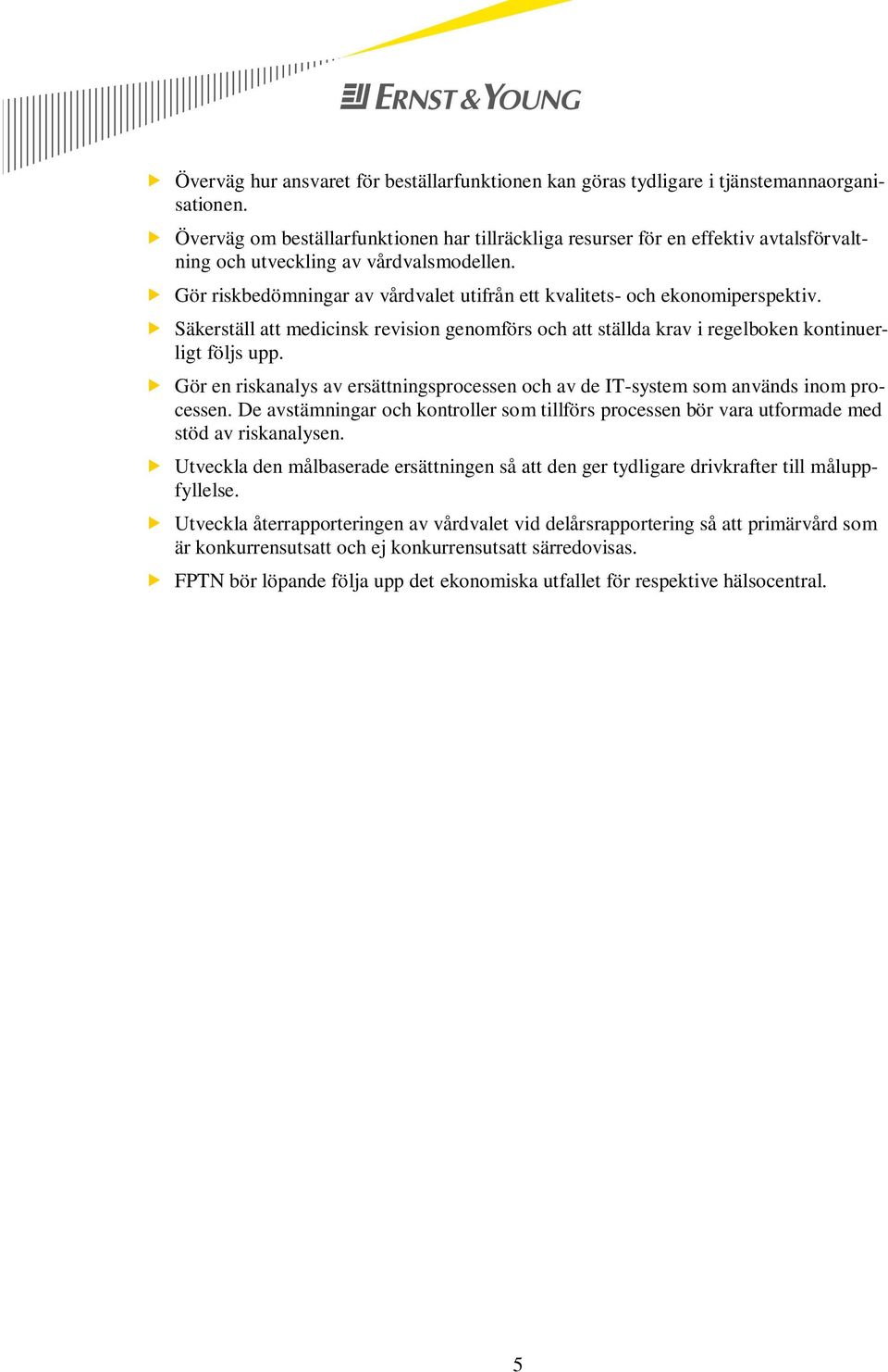 Gör riskbedömningar av vårdvalet utifrån ett kvalitets- och ekonomiperspektiv. Säkerställ att medicinsk revision genomförs och att ställda krav i regelboken kontinuerligt följs upp.