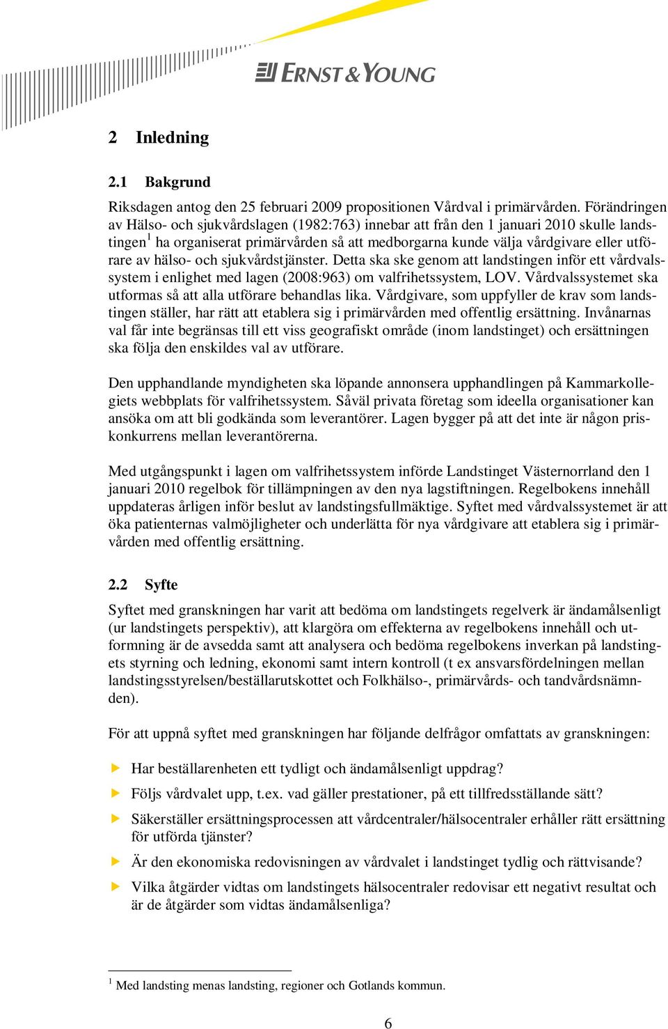 hälso- och sjukvårdstjänster. Detta ska ske genom att landstingen inför ett vårdvalssystem i enlighet med lagen (2008:963) om valfrihetssystem, LOV.