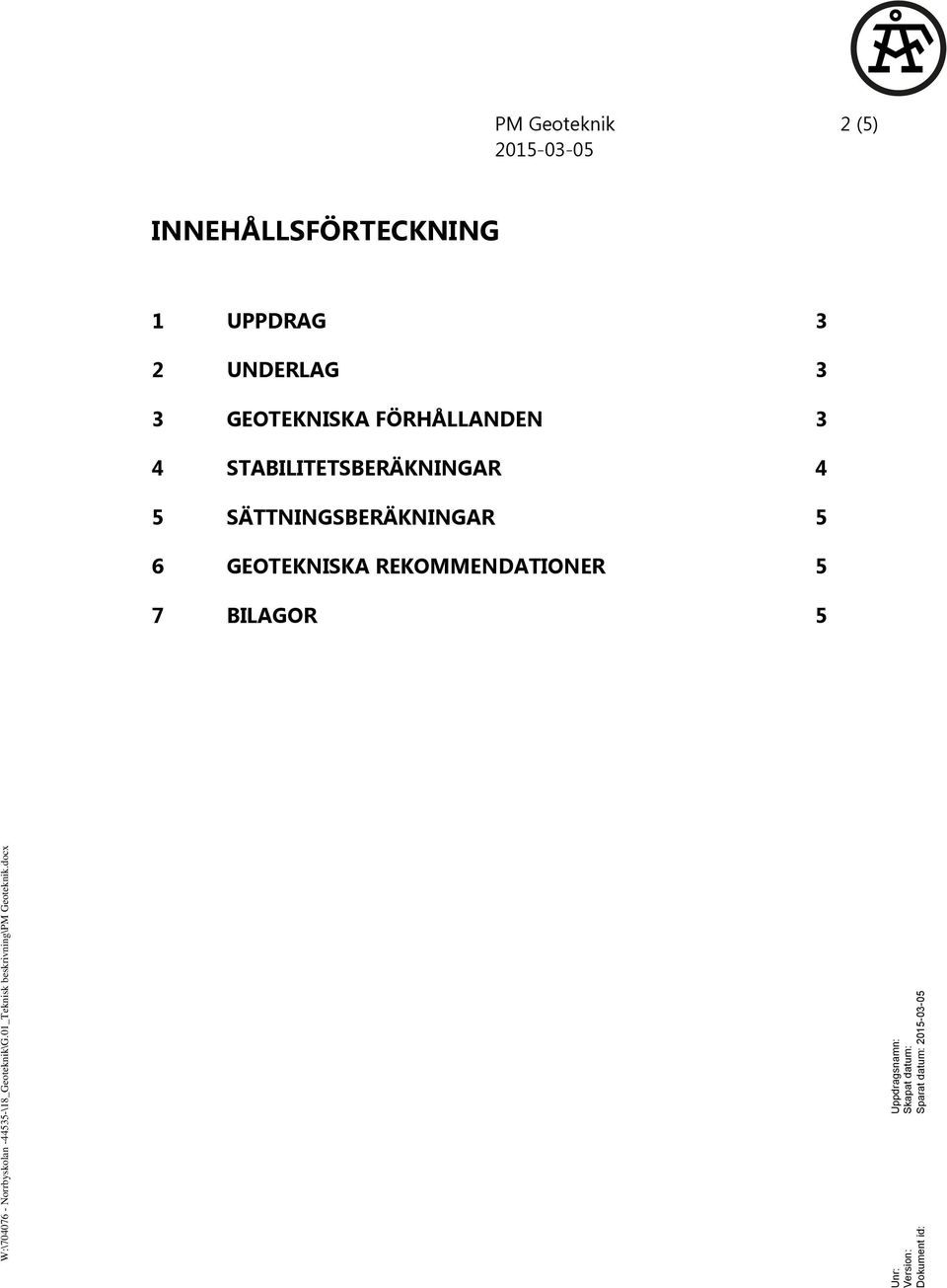 Geoteknik 2 (5) 215-3-5 INNEHÅLLSFÖRTECKNING 1 UPPDRAG 3 2 UNDERLAG 3 3 GEOTEKNISKA