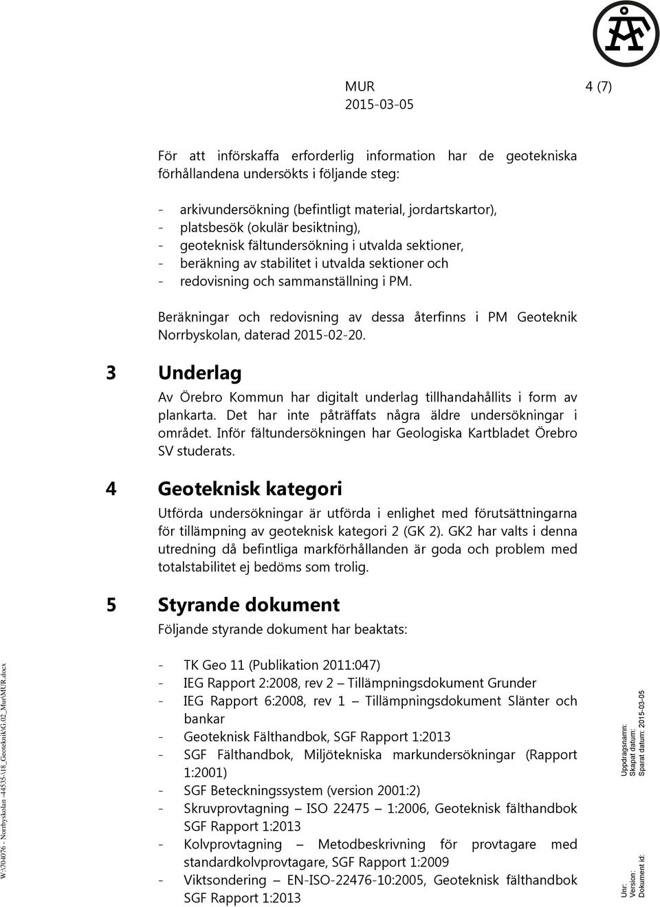 steg: - arkivundersökning (befintligt material, jordartskartor), - platsbesök (okulär besiktning), - geoteknisk fältundersökning i utvalda sektioner, - beräkning av stabilitet i utvalda sektioner och