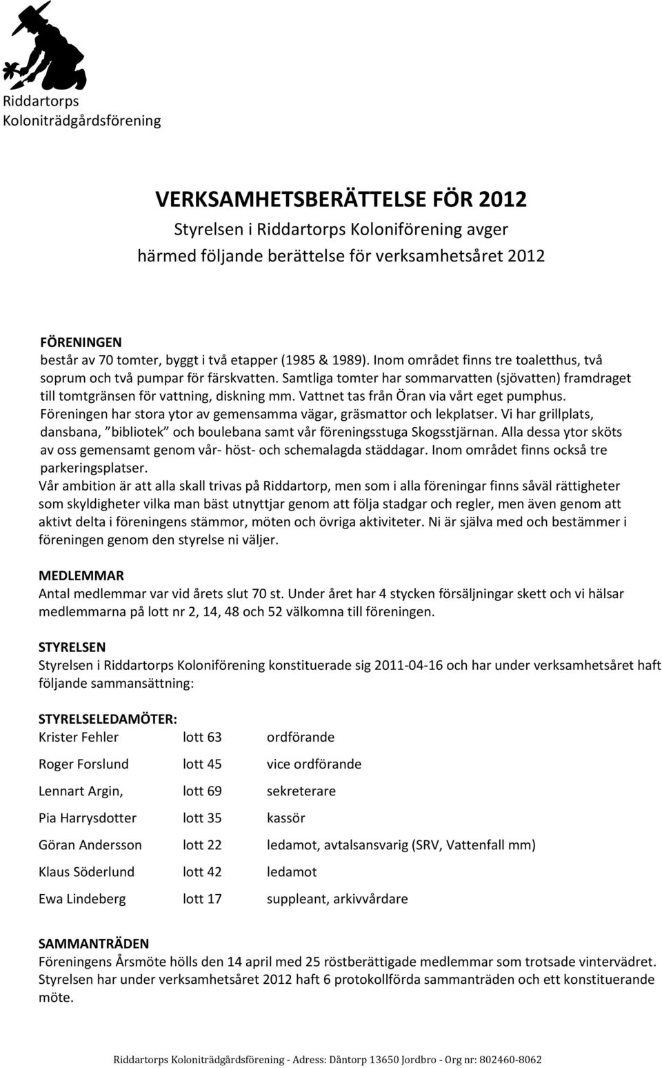 Samtliga tomter har sommarvatten (sjövatten) framdraget till tomtgränsen för vattning, diskning mm. Vattnet tas från Öran via vårt eget pumphus.