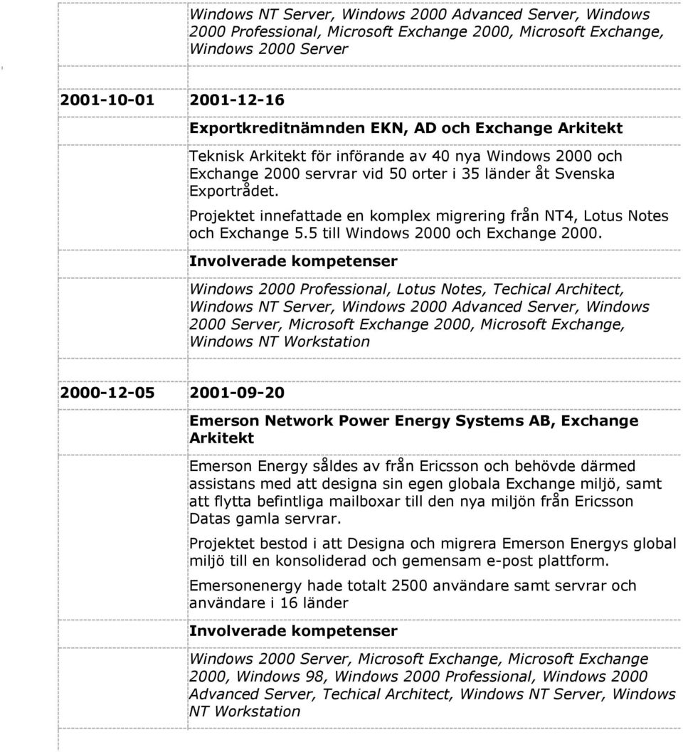 Projektet innefattade en komplex migrering från NT4, Lotus Notes och Exchange 5.5 till Windows 2000 och Exchange 2000.