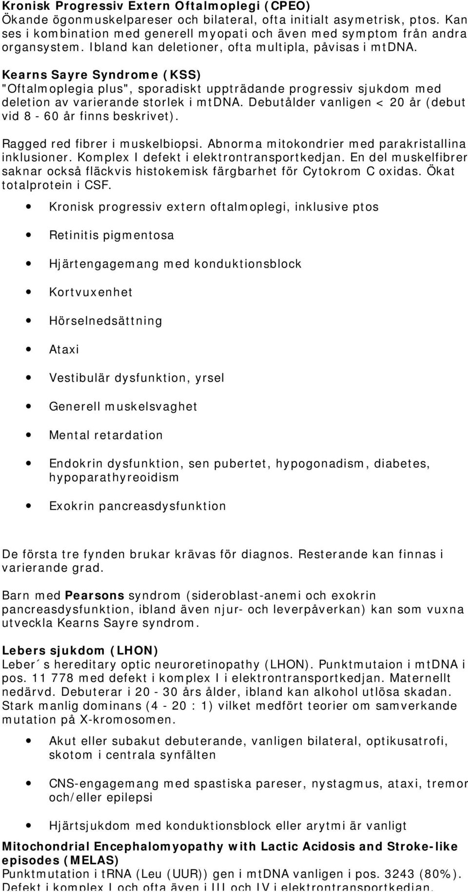 Kearns Sayre Syndrome (KSS) "Oftalmoplegia plus", sporadiskt uppträdande progressiv sjukdom med deletion av varierande storlek i mtdna. Debutålder vanligen < 20 år (debut vid 8-60 år finns beskrivet).