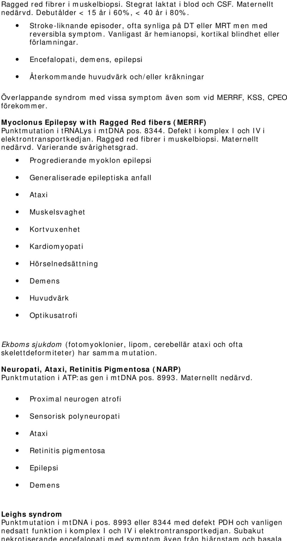 Encefalopati, demens, epilepsi Återkommande huvudvärk och/eller kräkningar Överlappande syndrom med vissa symptom även som vid MERRF, KSS, CPEO förekommer.