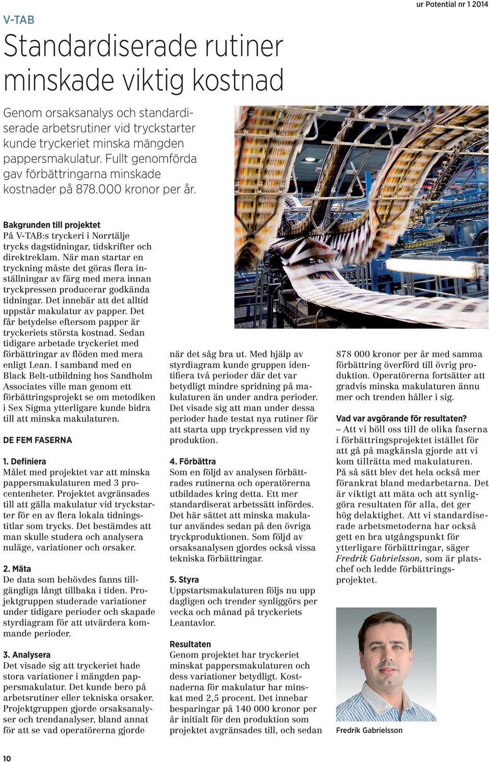 ur Potential nr 1 2014 Bakgrunden till projektet På V-TAB:s tryckeri i Norrtälje trycks dagstidningar, tidskrifter och direktreklam.