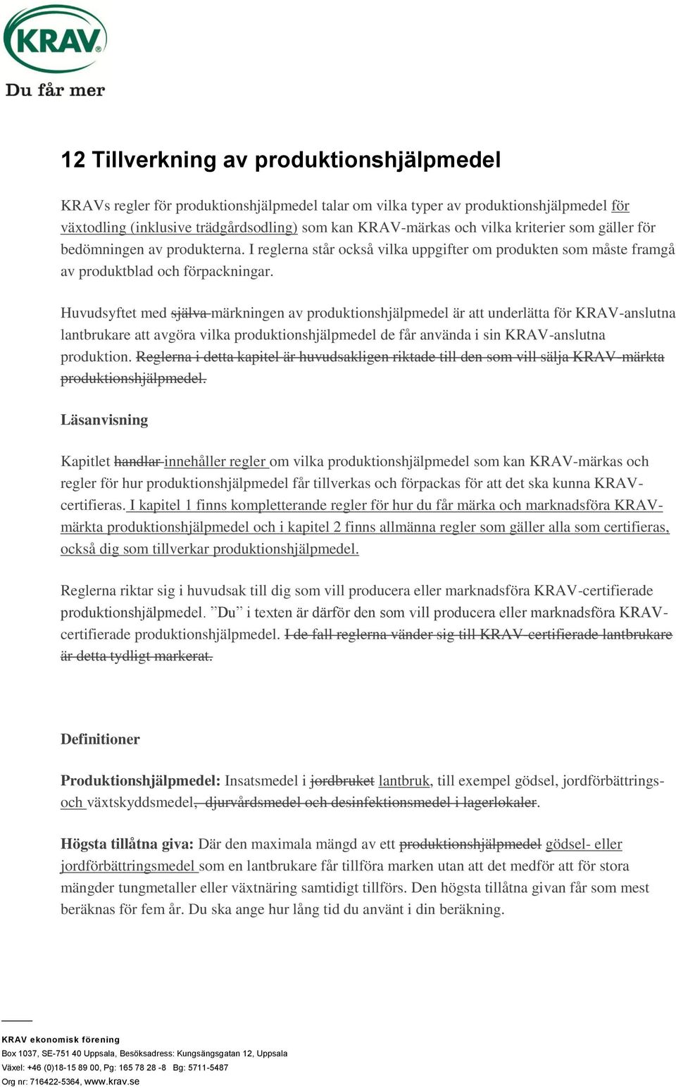 Huvudsyftet med själva märkningen av produktionshjälpmedel är att underlätta för KRAV-anslutna lantbrukare att avgöra vilka produktionshjälpmedel de får använda i sin KRAV-anslutna produktion.