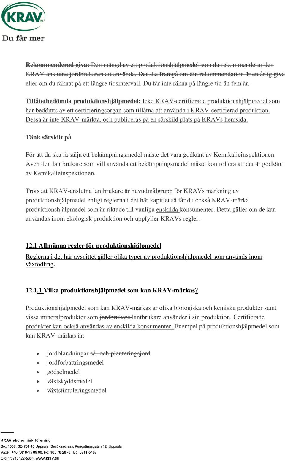 Tillåtetbedömda produktionshjälpmedel: Icke KRAV-certifierade produktionshjälpmedel som har bedömts av ett certifieringsorgan som tillåtna att använda i KRAV-certifierad produktion.