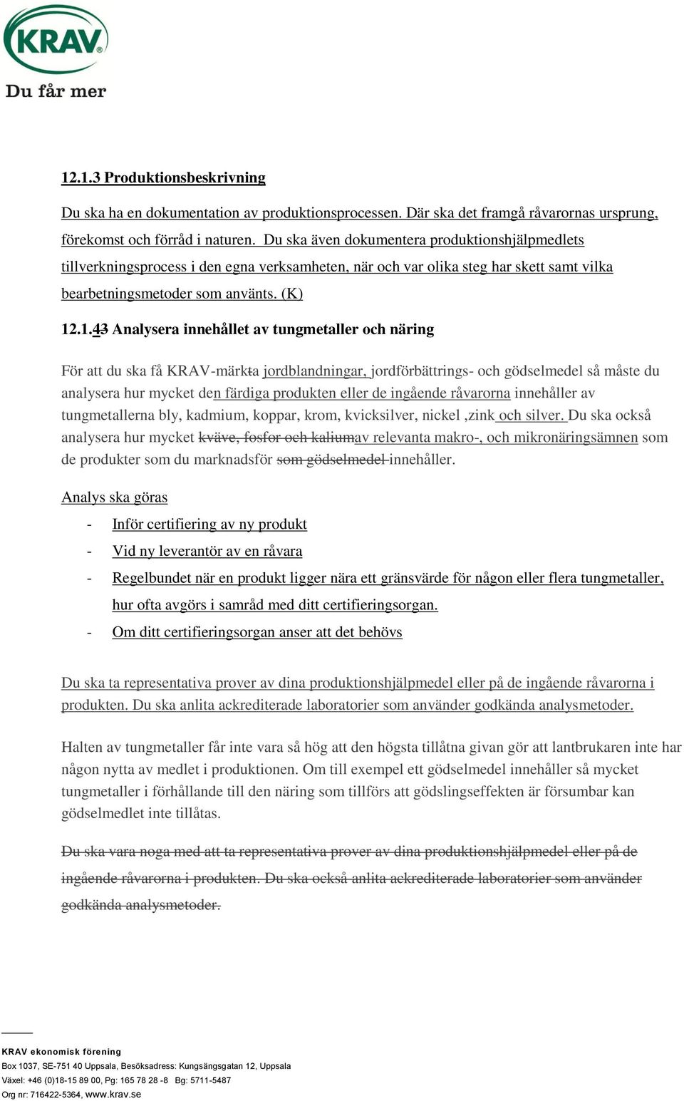 .1.43 Analysera innehållet av tungmetaller och näring För att du ska få KRAV-märkta jordblandningar, jordförbättrings- och gödselmedel så måste du analysera hur mycket den färdiga produkten eller de