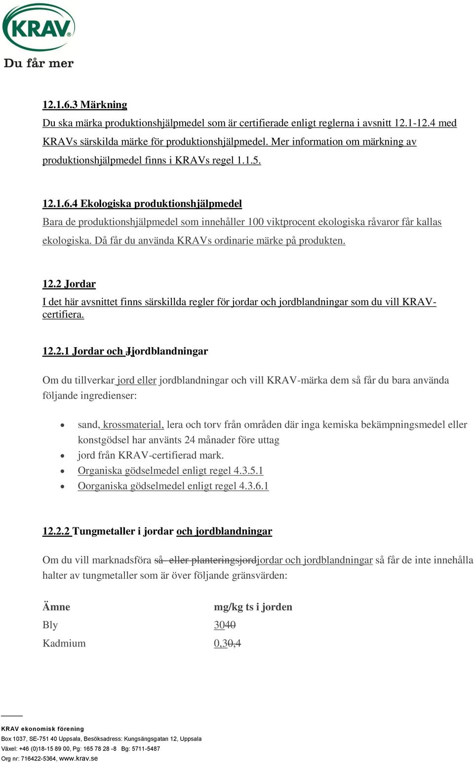 4 Ekologiska produktionshjälpmedel Bara de produktionshjälpmedel som innehåller 100 viktprocent ekologiska råvaror får kallas ekologiska. Då får du använda KRAVs ordinarie märke på produkten. 12.