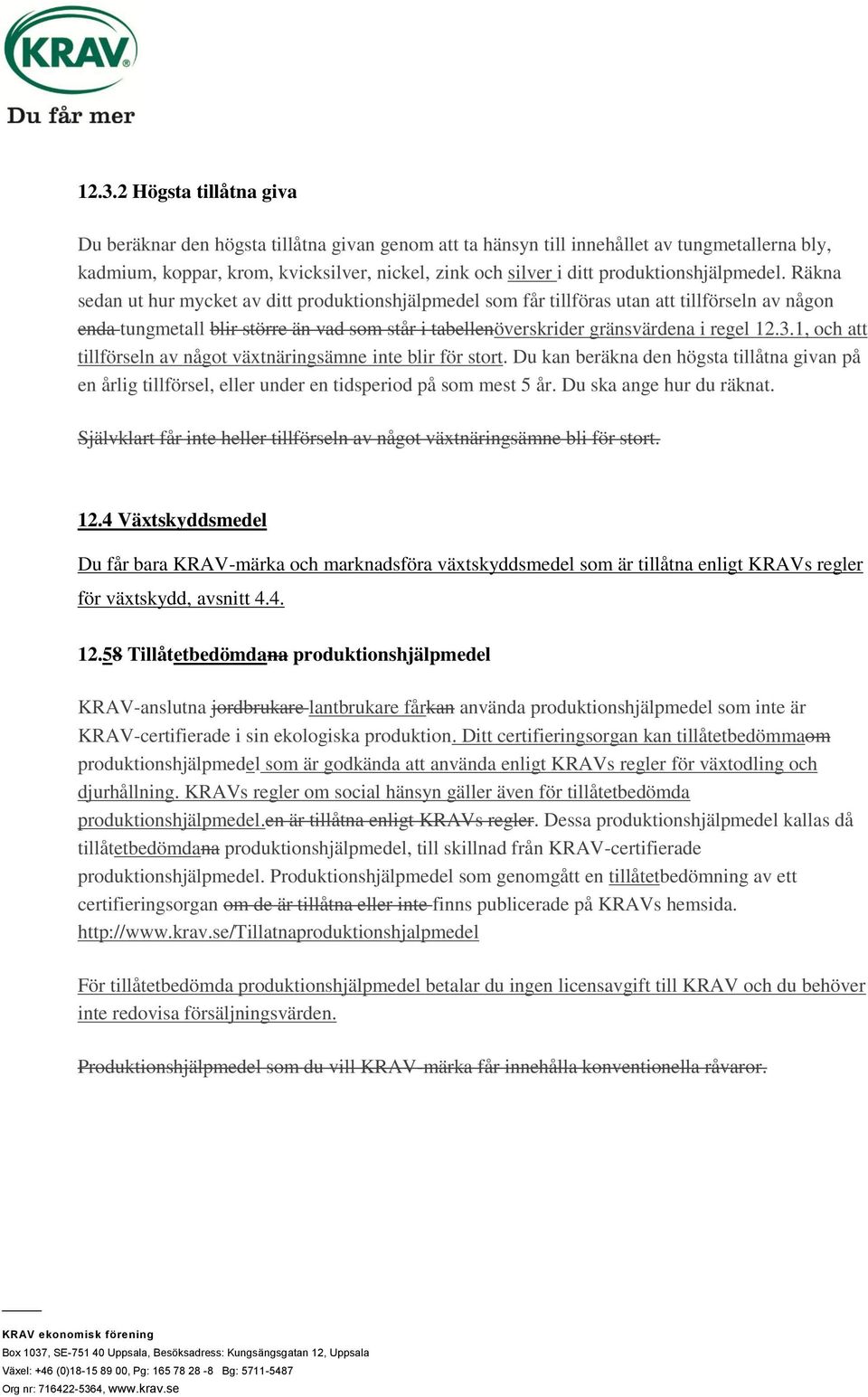 Räkna sedan ut hur mycket av ditt produktionshjälpmedel som får tillföras utan att tillförseln av någon enda tungmetall blir större än vad som står i tabellenöverskrider gränsvärdena i regel 12.3.