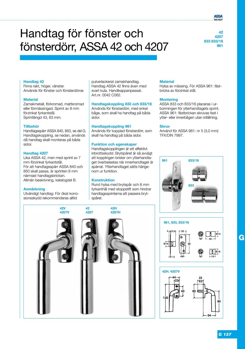 Handtagskoppling, se nedan, används då handtag skall monteras på båda sidor. Handtag 4207 Lika ASSA 42, men med sprint av 7 mm förzinkat fyrkantstål.