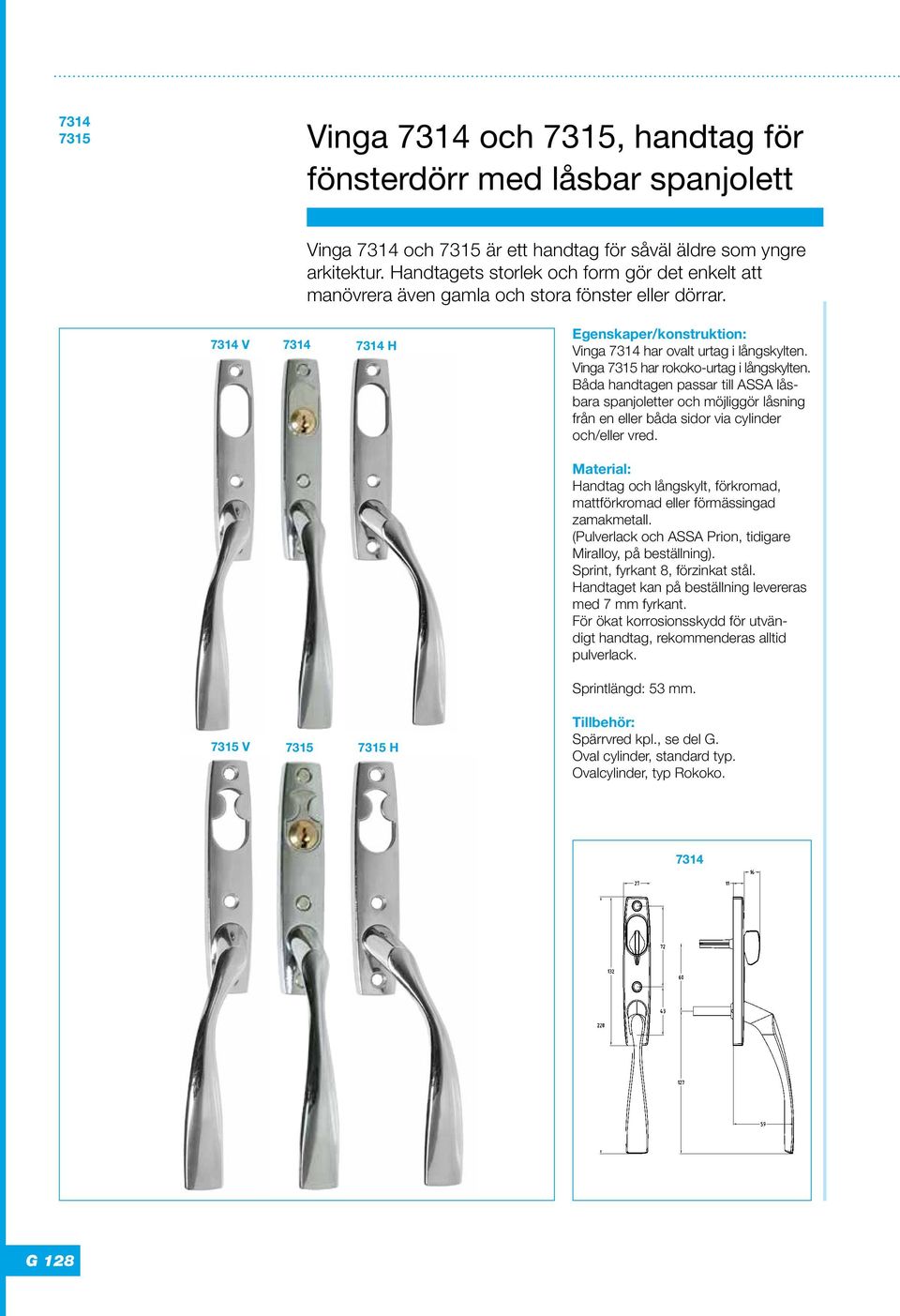 Vinga 7315 har rokoko-urtag i långskylten. Båda handtagen passar till ASSA låsbara spanjoletter och möjliggör låsning från en eller båda sidor via cylinder och/eller vred.