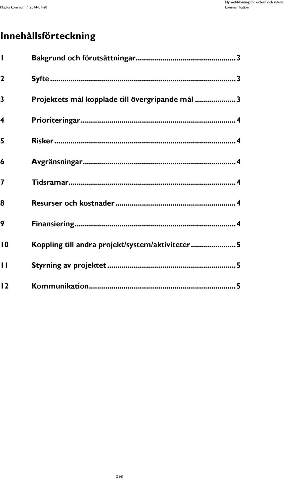 .. 4 6 Avgränsningar... 4 7 Tidsramar... 4 8 Resurser och kostnader... 4 9 Finansiering.