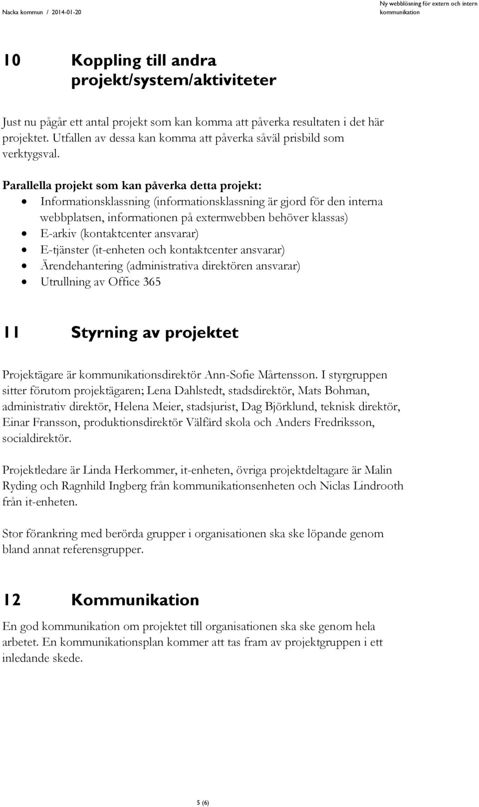 Parallella projekt som kan påverka detta projekt: Informationsklassning (informationsklassning är gjord för den interna webbplatsen, informationen på externwebben behöver klassas) E-arkiv