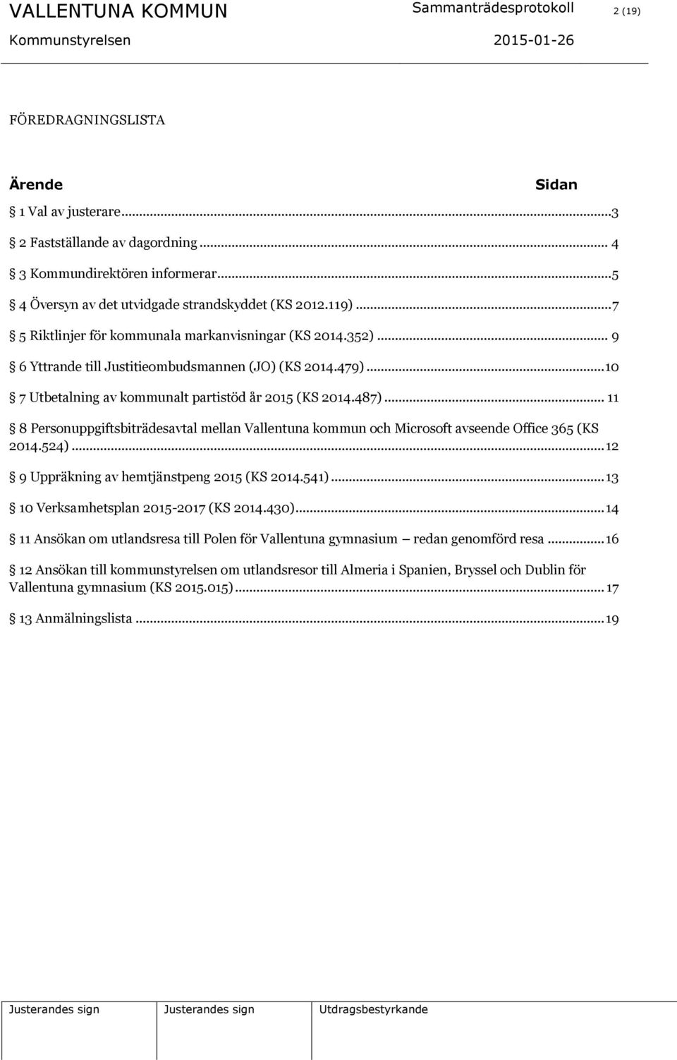 .. 10 7 Utbetalning av kommunalt partistöd år 2015 (KS 2014.487)... 11 8 Personuppgiftsbiträdesavtal mellan Vallentuna kommun och Microsoft avseende Office 365 (KS 2014.524).