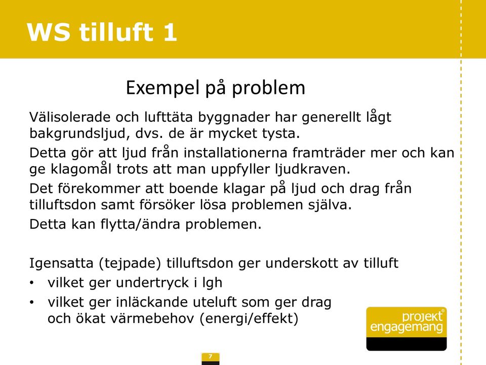 Det förekommer att boende klagar på ljud och drag från tilluftsdon samt försöker lösa problemen själva.