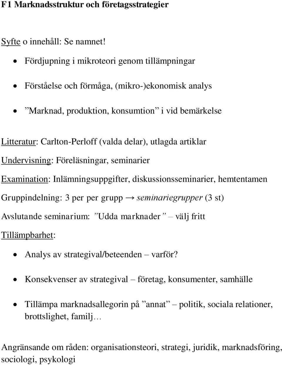 artiklar Undervisning: Föreläsningar, seminarier Examination: Inlämningsuppgifter, diskussionsseminarier, hemtentamen Gruppindelning: 3 per per grupp seminariegrupper (3 st) Avslutande seminarium: