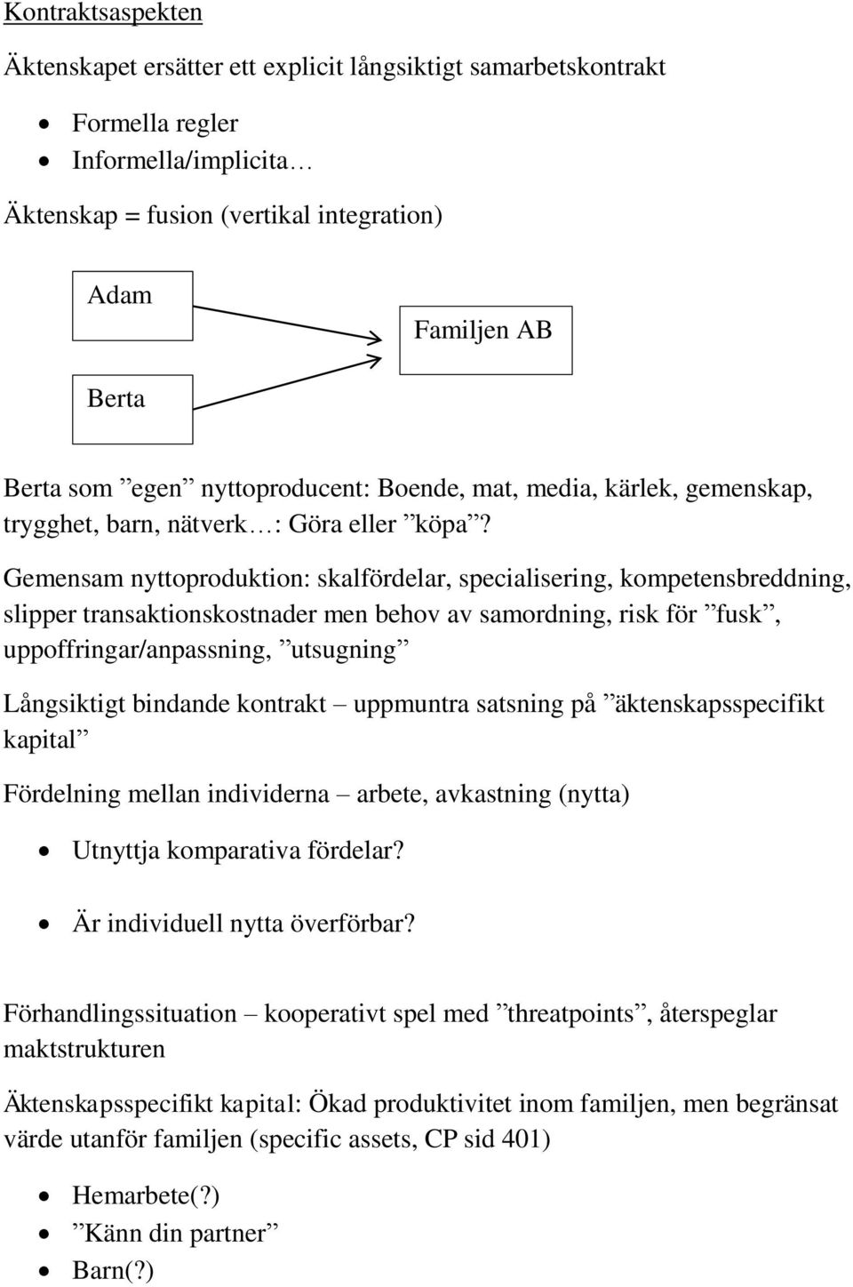 Gemensam nyttoproduktion: skalfördelar, specialisering, kompetensbreddning, slipper transaktionskostnader men behov av samordning, risk för fusk, uppoffringar/anpassning, utsugning Långsiktigt