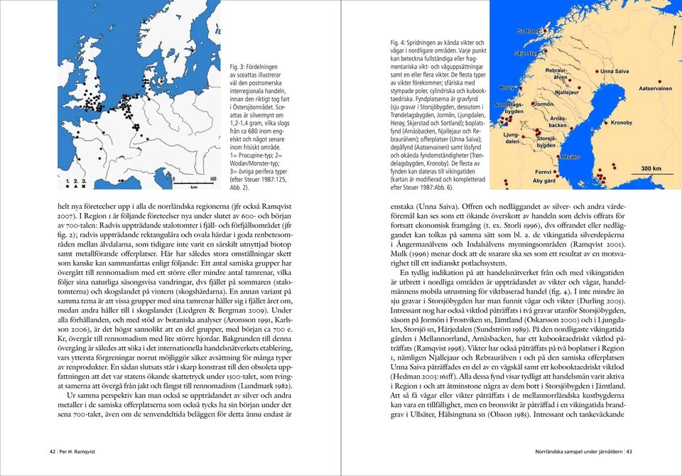 1= Procupine-typ; 2= Wodan/Monster-typ; 3= övriga perifera typer (efter Steuer 1987:125, Abb. 2). helt nya företeelser upp i alla de norrländska regionerna (jfr också Ramqvist 2007).