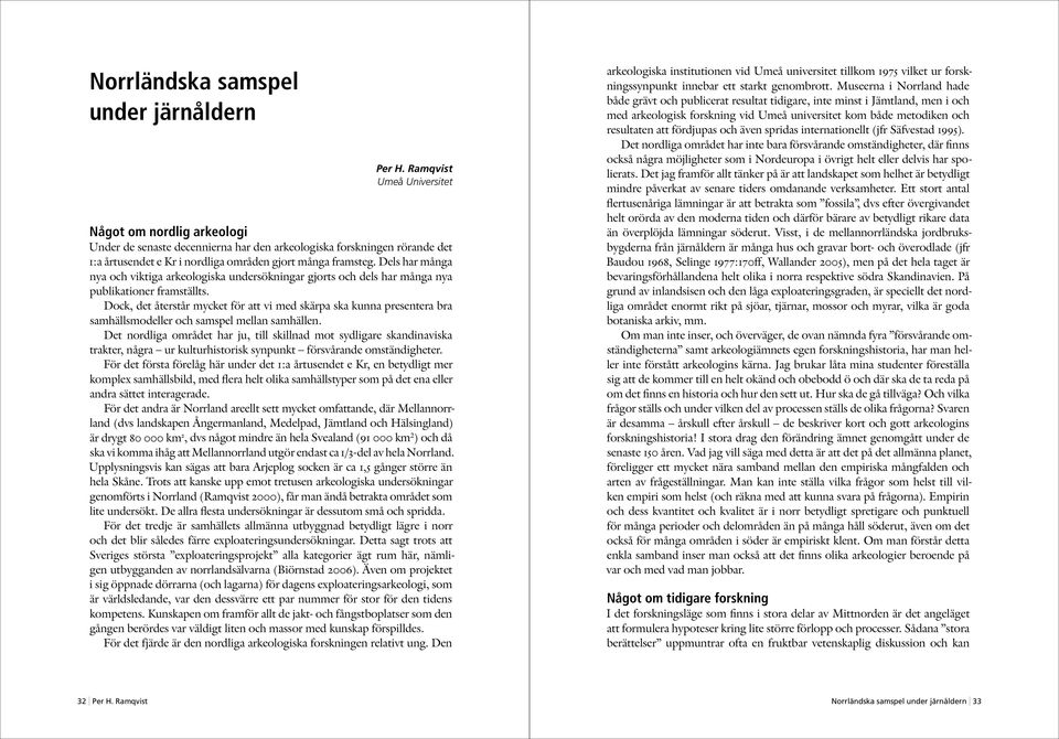 Dels har många nya och viktiga arkeologiska undersökningar gjorts och dels har många nya publikationer framställts.