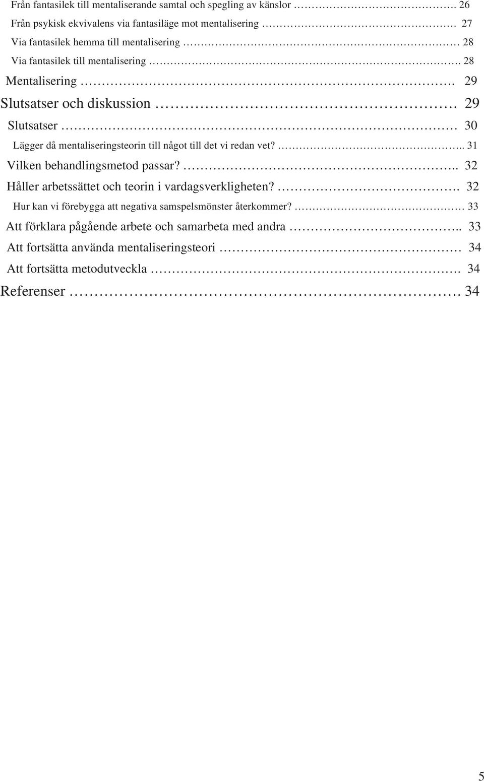 29 Slutsatser 30 Lägger då mentaliseringsteorin till något till det vi redan vet?.. 31 Vilken behandlingsmetod passar?